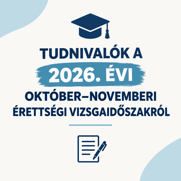 TUDNIVALÓK A 2026. ÉVI OKTÓBER-NOVEMBERI ÉRETTSÉGI VIZSGAIDŐSZAKRÓL 