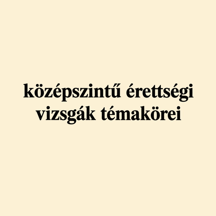 Középszintű érettségi témakörök