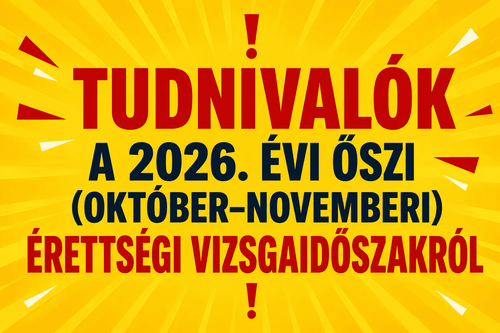 TUDNIVALÓK A 2026. ÉVI ŐSZI (OKTÓBER–NOVEMBERI) ÉRETTSÉGI VIZSGAIDŐSZAKRÓL