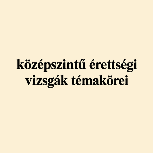Középszintű érettségi témakörök